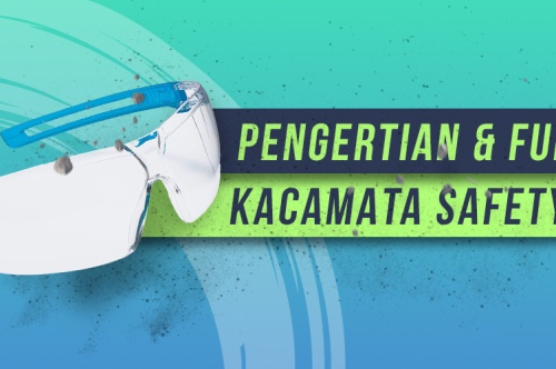 Kacamata Safety, Pengertian dan Fungsinya Bagi Pekerja K3