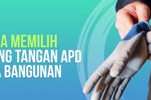 5 Cara Memilih Sarung Tangan APD Kerja Bangunan 