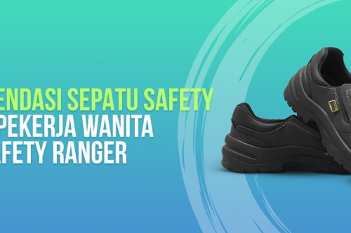 Rekomendasi Sepatu Safety Untuk Pekerja Wanita dari Safety Ranger 