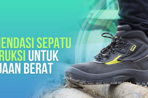 Rekomendasi Sepatu Konstruksi Yang Cocok Untuk Pekerjaan Berat 