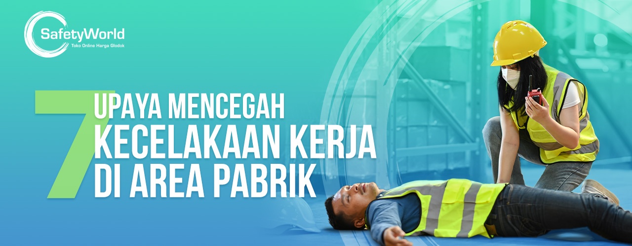 7 Upaya Mencegah Kecelakaan Kerja di Area Pabrik 