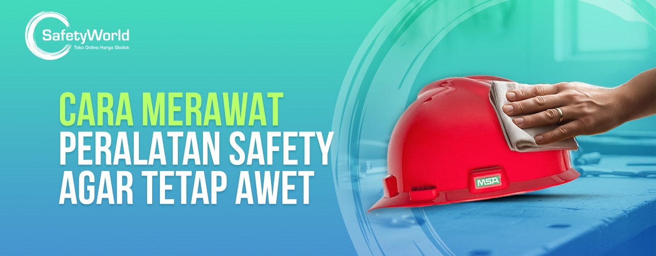 Cara Merawat Peralatan Safety Agar Tetap Awet