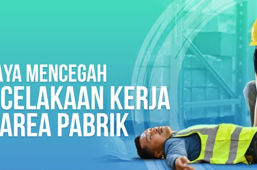 7 Upaya Mencegah Kecelakaan Kerja di Area Pabrik 