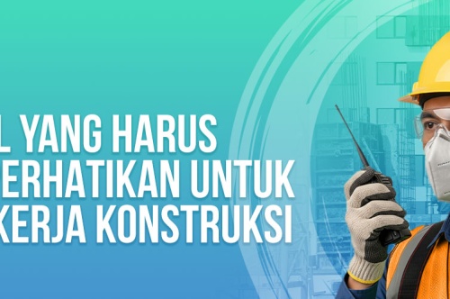 7 Hal Yang Harus Diperhatikan Untuk Pekerja Konstruksi 
