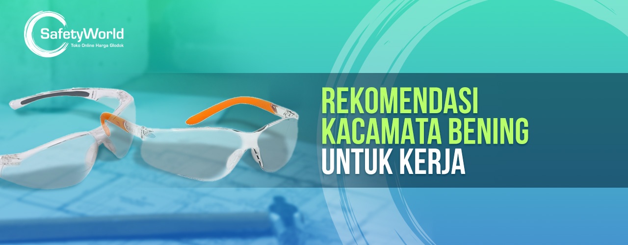 Rekomendasi Kacamata Safety Bening Untuk Kerja 