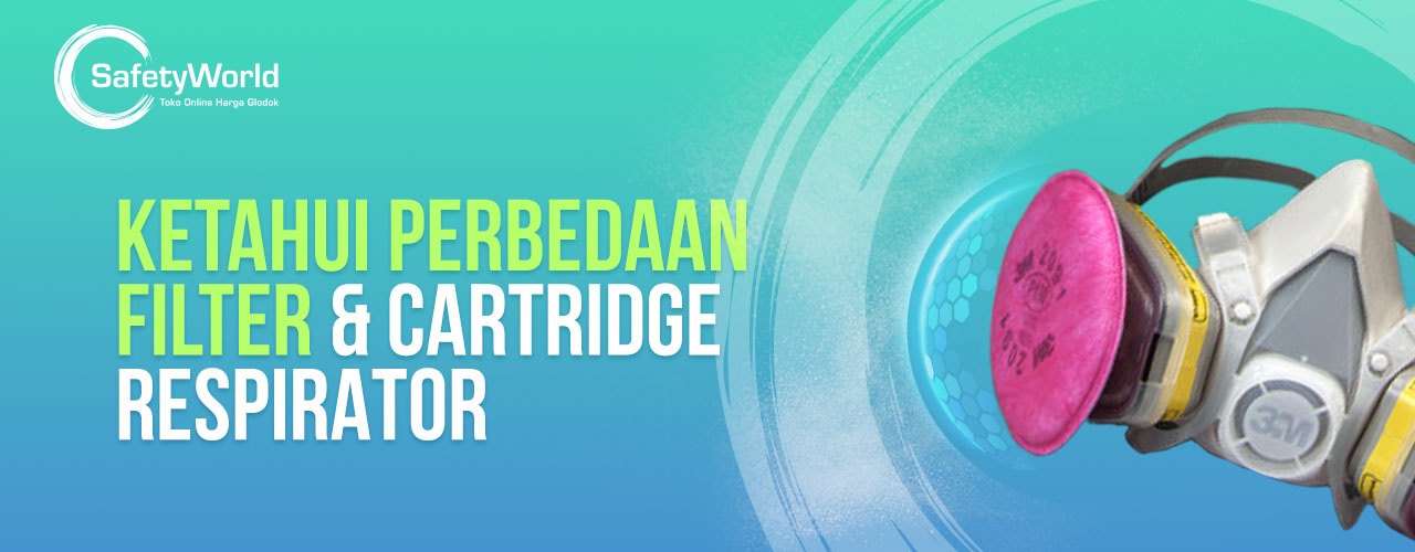 Ketahui Perbedaan Filter Dan Cartridge Respirator